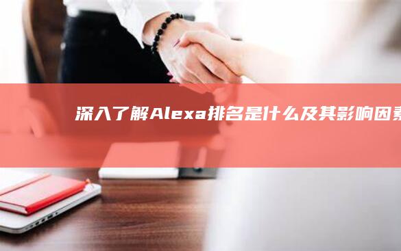 深入了解：Alexa排名是什么及其影响因素